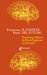 CONFINE DEL FUTURO - POSSIAMO FIDARCI DELL\'INTELLIGENZA ARTIFICIALE ?