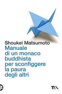 MANUALE DI UN MONACO BUDDHISTA PER SCONFIGGERE LA PAURA DEGLI ALTRI - TECNICHE PER VIVERE MEGLIO