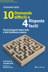 10 DOMANDE DIFFICILI E 4 RISPOSTE FACILI - TEMI INTRIGANTI DELLA FEDE E DELL\'ESISTENZA UMANA