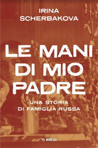 MANI DI MIO PADRE. UNA STORIA DI FAMIGLIA RUSSA (LE)