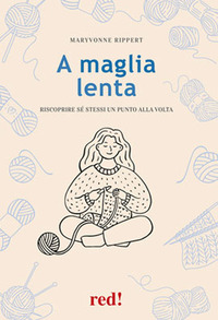 A MAGLIA LENTA - RISCOPRIRE SE\' STESSI UN PUNTO ALLA VOLTA
