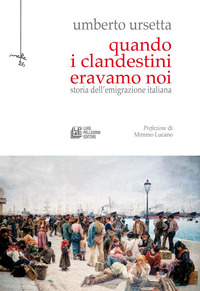 QUANDO I CLANDESTINI ERAVAMO NOI - STORIA DELL\'EMIGRAZIONE ITALIANA