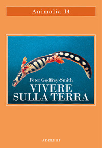 VIVERE SULLA TERRA - LA VITA, LA COSCIENZA E LA COSTRUZIONE DEL MONDO NATURALE