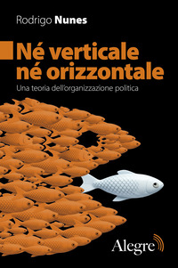 NE\' VERTICALE NE\' ORIZZONTALE - UNA TEORIA DELL\'ORGANIZZAZIONE POLITICA