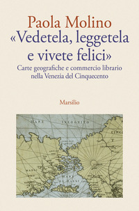 VEDETELA LEGGETELA E VIVETE FELICI - CARTE GEOGRAFICHE E COMMERCIO LIBRARIO NELLA VENEZIA DEL