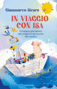 IN VIAGGIO CON ISA - UN\'ALPACA GIORNALISTA ALLA SCOPERTA DEL MONDO CHE CAMBIA