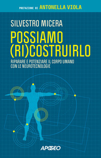 POSSIAMO RICOSTRUIRLO - RIPARARE E POTENZIARE IL CORPO UMANO CON LE NEUROTECNOLOGIE