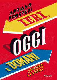 IERI OGGI E DOMANI - 15 LEZIONI PER AMARE LA STORIA