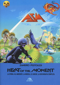 ASIA HEAT OF THE MOMENT - LA STORIA GLI ANEDDOTI LA MUSICA LE LIRICHE LA DISCOGRAFIA COMPLETA