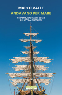 ANDAVANO PER MARE - SCOPERTE NAUFRAGI E SOGNI DEI NAVIGANTI ITALIANI