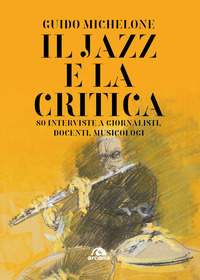 JAZZ E LA CRITICA - 75 INTERVISTE A GIORNALISTI DOCENTI MUSICOLOGI