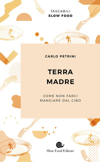 TERRA MADRE - COME NON FARCI MANGIARE DAL CIBO