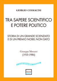 TRA SAPERE SCIENTIFICO E POTERE POLITICO - STORIA DI UN GRANDE SCIENZIATO E DI UN PREMIO NOBEL