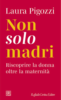 NON SOLO MADRI - RISCOPRIRE LA DONNA OLTRE LA MATERNITA\'
