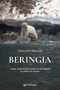 BERINGIA - VIAGGI ESPLORAZIONI E STORIA DI UNA REGIONE AI CONFINI DEL MONDO