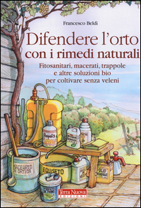 DIFENDERE L\'ORTO CON RIMEDI NATURALI - FITOSANITARI MACERATI TRAPPOLE E ALTRE SOLUZIONI BIO