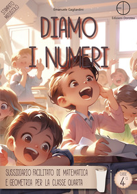 DIAMO I NUMERI - SUSSIDIARIO FACILITATO DI MATEMATICA E GEOMETRIA PER LA CLASSE QUARTA