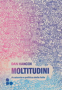 MOLTITUDINI - ANATOMIA E POLITICA DELLE FOLLE