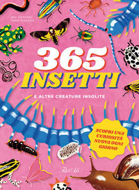 365 INSETTI E ALTRE CREATURE INSOLITE