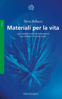 MATERIALI PER LA VITA - LE INCREDIBILI STORIE DEI BIOMATERIALI CHE RIPARANO IL NOSTRO CORPO