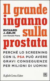 GRANDE INGANNO SULLA PROSTATA - PERCHE\' LO SCREENING CON IL PSA PUO\' AVERE GRAVI CONSEGUENZE PER