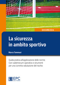 SICUREZZA IN AMBITO SPORTIVO - GUIDA PRATICA ALL\'APPLICAZIONE DELLE NORME CON VADEMECUM OPERATIVO