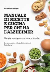 MANUALE DI RICETTE E CUCINA PER CHI HA L\'ALZHEIMER - MANGIARE CON GUSTO ANCHE SE SI E\' MALATI