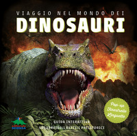 VIAGGIO NEL MONDO DEI DINOSAURI - GUIDA INTERATTIVA SUI TERRIBILI RETTILI PREISTORICI