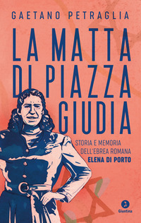MATTA DI PIAZZA GIUDIA - STORIA E MEMORIA DELL\'EBREA ROMANA ELENA DI PORTO