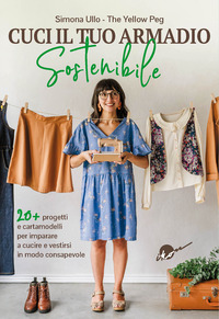 CUCI IL TUO ARMADIO SOSTENIBILE - CON 20+ PROGETTI E CARTAMODELLI PER IMPARARE A CUCIRE E VESTIRSI