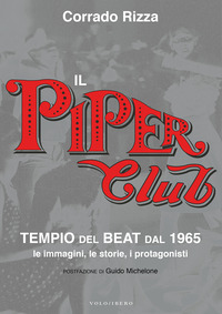 PIPER CLUB - TEMPIO DEL BEAT LE IMMAGINI LE STORIE I PROTAGONISTI