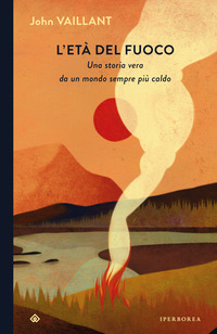 ETA\' DEL FUOCO - UNA STORIA VERA DA UN MONDO SEMPRE PIU\' CALDO