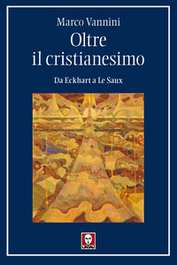 OLTRE IL CRISTIANESIMO - DA ECKHART A LE SAUX
