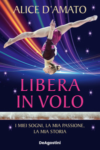 LIBERA IN VOLO - I MIEI SOGNI LA MIA PASSIONE LA MIA STORIA