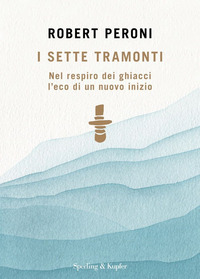 SETTE TRAMONTI - NEL RESPIRO DEI GHIACCI L\'ECO DI UN NUOVO INIZIO