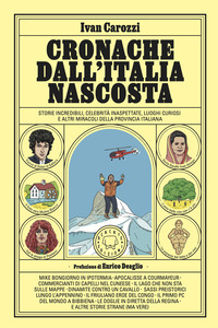 CRONACHE DALL\'ITALIA NASCOSTA - STORIE INCREDIBILI CELEBRITA\' INASPETTATE LUOGHI CURIOSI