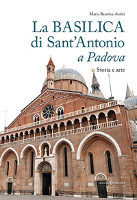 BASILICA DI SANT\'ANTONIO A PADOVA. STORIA E ARTE (LA)