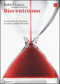 BIOCENTRISMO - L\'UNIVERSO LA COSCIENZA. LA NUOVA TEORIA DEL TUTTO