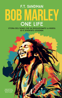 BOB MARLEY ONE LIFE - STORIA DELL\'UOMO CHE HA RIVOLUZIONATO LA MUSICA ED E\' DIVENTATO LEGGENDA