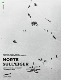 MORTE SULL\'EIGER - IL DRAMMA DI CLAUDIO CORTI E STEFANO LONGHI