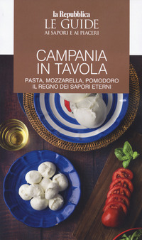 CAMPANIA IN TAVOLA - LE GUIDE AI SAPORI E AI PIACERI