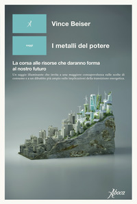 METALLI DEL POTERE - LA CORSA ALLE RISORSE CHE DARANNO FORMA AL NOSTRO FUTURO