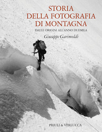 STORIA DELLA FOTOGRAFIA DI MONTAGNA DALLE ORIGINI ALL\'ANNO DUEMILA