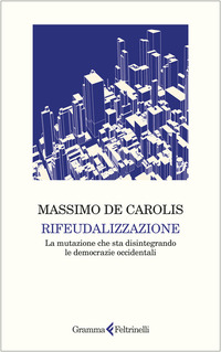 RIFEUDALIZZAZIONE - LA MUTAZIONE CHE STA DISINTEGRANDO LE DEMOCRAZIE OCCIDENTALI
