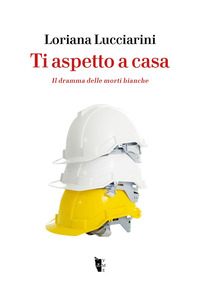 TI ASPETTO A CASA - IL DRAMMA DELLE MORTI BIANCHE