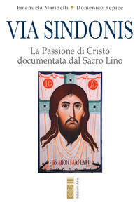 VIA SINDONIS - LA PASSIONE DI CRISTO DOCUMENTATA DAL SACRO LINO