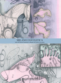 MILANO FANTASTICA - LA GUIDA DI MILANO