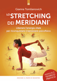 STRETCHING DEI MERIDIANI - LIBERARE L\'ENERGIA VITALE PER RICONQUISTARE IL BENESSERE PSICOFISICO