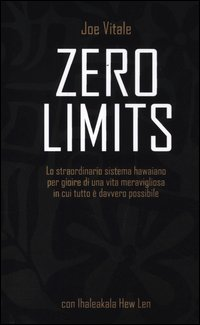 ZERO LIMITS - LO STRAORDINARIO SISTEMA HAWAIANO PER GIOIRE DI UNA VITA MERAVIGLIOSA
