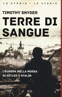 TERRE DI SANGUE - L\'EUROPA NELLA MORSA DI HITLER E STALIN